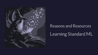 Reasons and Resources - Learning The Standard ML Programming Language