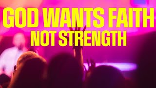 God Wants Faith Not Strength // Robbie Hilton