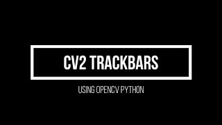 2.6 Using opencv trackbars (Advanced Computer Vision using OpenCV Python)