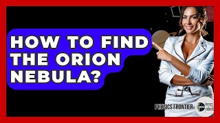 How To Find The Orion Nebula? - Physics Frontier