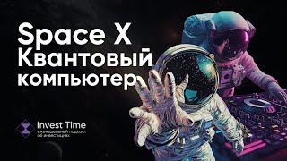 Space X и квантовый компьютер #153 Инвест Тайм