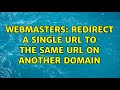 Webmasters: Redirect a single URL to the same URL on another domain (5 Solutions!!)