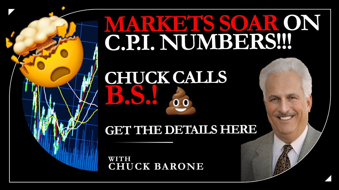 MARKETS SOAR ON C.P.I. NUMBERS!!! CHUCK CALLS B.S.! GET THE DETAILS ...