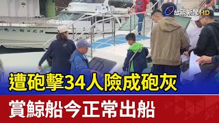 遭砲擊34人險成砲灰 賞鯨船今正常出船