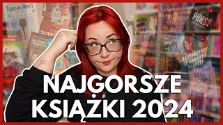 NAJGORSZE KSIĄŻKI I NAJWIĘKSZE ROZCZAROWANIA 2024 ROKU 💔