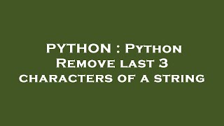 PYTHON : Python Remove last 3 characters of a string