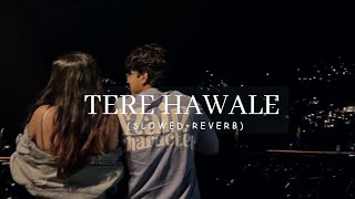 TERE HAWALE | (Slowed+Reverb) | Lofi is Pyar