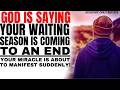 God Says, Your Season Of Waiting Is Coming To An End-Powerful Christian Motivation