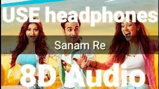 Sanam Re  (8D AUDIO) - Sanam Re | Arijit Singh, Mithoon (Title Song)