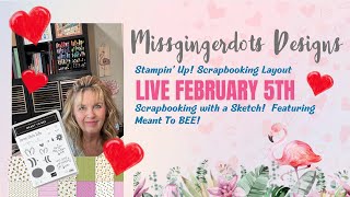 February 4th- Scrapbooking Live with Meant To Bee