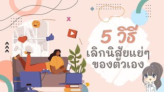 5 วิธีเลิกนิสัยที่แย่ ๆ ของตัวเอง