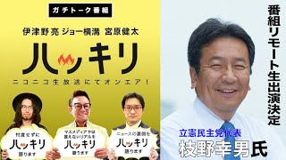 立憲民主党・枝野代表　生出演！！（2021年6月20日放送・前半無料パート）ゲスト：枝野幸男（立憲民主党代表・衆議院議員）、出演：伊津野亮・ジョー横溝・宮原健太（毎日新聞政治部記者）