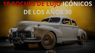 ¡Los 10 coches de lujo de los años 30 que nunca imaginaste ver!