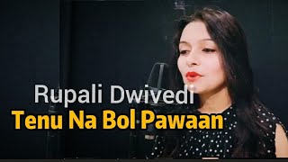 Tenu Na Bol Pawaan | Cover | Female Version | Latestcover2021 | @RupaliDwivediRoops