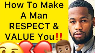 How To Make A Man RESPECT And VALUE YOU!! (5 Ways)