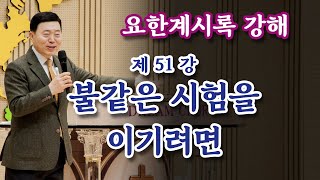 [요한계시록 강해 51강] 불같은 시험을 이기려면