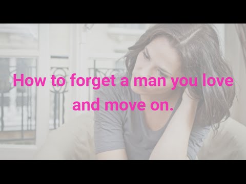 How to forget a man you love and move on How to forget a man you love and move on