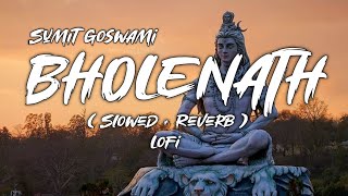 Bholenath - Sumit Goswami (Slowed+Reverb) Lofi