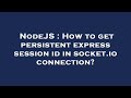 NodeJS : How to get persistent express session id in socket.io connection?