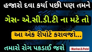 હજારો દવા કર્યા પછી પણ તમને ગેસ- એ. સી. ડી. ટી ના મટે તો આ એક રીપોર્ટ કરાવજો તમારો રોગ પકડાઈ જશે