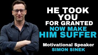 Bes Motivation By Simon Sinek - He Took You For Granted, Now Make Him Suffer #motivation#simonsinek