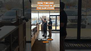 Don’t be like this dad in the gun store.