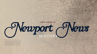 This Week In Newport News History: Episode 17