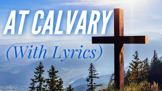 At Calvary (with lyrics) - The most BEAUTIFUL hymn!