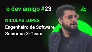 Engenheiro de Software Sr. na X-Team - Nicolas Lopes | O Dev Amigo #23