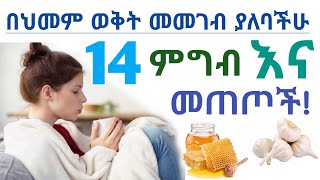 በህመማችሁ ወቅት መመገብ ያለባችሁ 14 ምግብና መጠጦች| 14 foods and drinks to eat when you'r sick