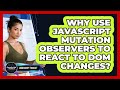 Why Use JavaScript Mutation Observers To React To DOM Changes? - JavaScript Toolkit