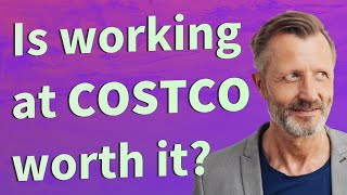 Is Working At Costco Worth It