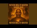 “NEVER BEG FI WATER”