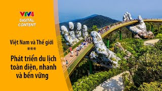 Phát triển du lịch toàn diện, nhanh và bền vững | VTV4