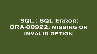 SQL : SQL Error: ORA-00922: missing or invalid option
