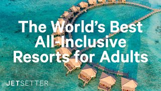 #GoLater: The World’s Best All-Inclusive Resorts for Adults | Jetsetter.com