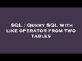 SQL : Query SQL with like operator from two tables