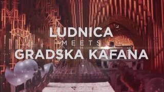 LUDNICA meets GRADSKA KAFANA