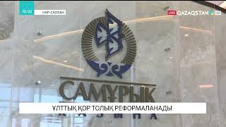 «Самұрық Қазына» қоры толық реформаланады