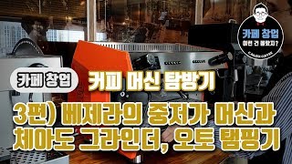 [카페창업] 커피 머신 탐방기 3편) 베제라의 중저가 머신과 체아도 그라인더, 오토 탬핑기