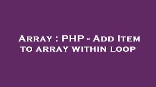 Array : PHP - Add Item to array within loop