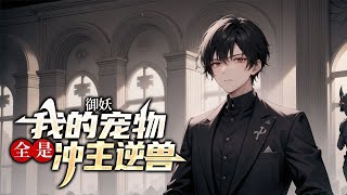 《御妖：我的宠物全是冲主逆兽》第1-200话 穿越妖魔世界，开局获得提示系统。 通过提示，我得知稀有妖魔在哪，如何捕捉，如何进行隐藏进化。 从此，训练师学院中，多了一个奇迹传说！