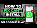 How To Fix Can'T Install Whatsapp Error On Google Play Store