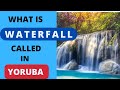 How to correctly say WATERFALL in Yorùbá and speak it fluently in sentences