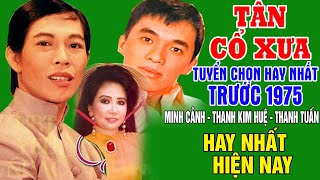 Tân Cổ Xưa -Tân Cổ Trước 1975 #ĐặcBiệtNghệSỹNổiTiếng #MINH CẢNH,THANH KIM HUỆ, THANH TUẤN...