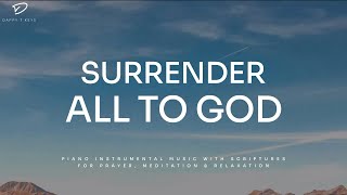 Surrender All To God: Prayer & Meditation Music | Christian Piano With Scriptures