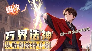 P2《萬界法神：從哈利波特開始》第150-300話：穿越哈利波特，擊敗伏地魔成為新一代白巫師領袖!穿越冰與火之歌，借神之名一統維斯特洛!穿越魔獸世界，德萊尼新領袖！事實證明，法師穿越到哪都是法爺！