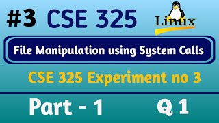 Lab Exp 03 Part 1 : File Manipulation Using System Calls | CSE325 | LPU