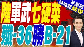 大陸連上七道硬菜 美國直接懵了 | 陸軍武七硬菜 殲-36勝B-21【林嘉源辣晚報】精華版@中天新聞CtiNews