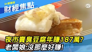 【夜市臭豆腐】超好賺？網友爆「一年狂賺187萬」　老闆娘出面打臉：沒這麼好賺｜財經新聞｜94要賺錢